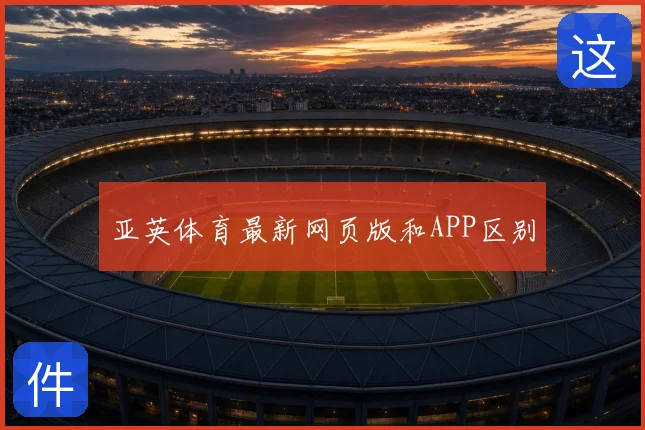 亚英体育最新网页版和APP区别