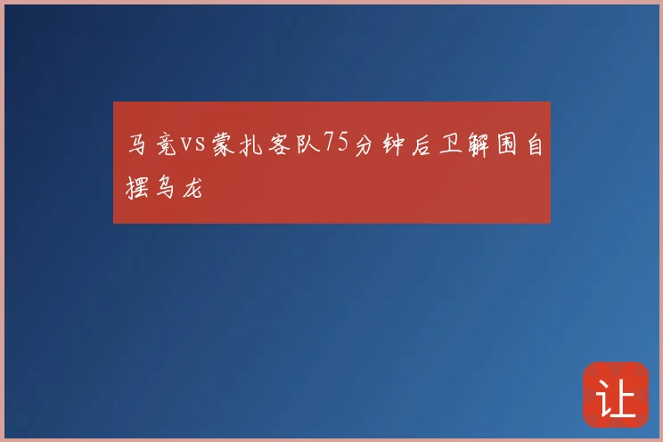 马竞vs蒙扎客队75分钟后卫解围自摆乌龙